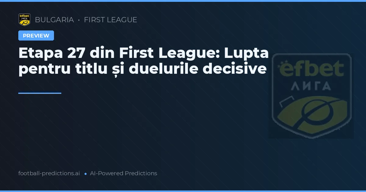 Etapa 27 din First League: Lupta pentru titlu și duelurile decisive