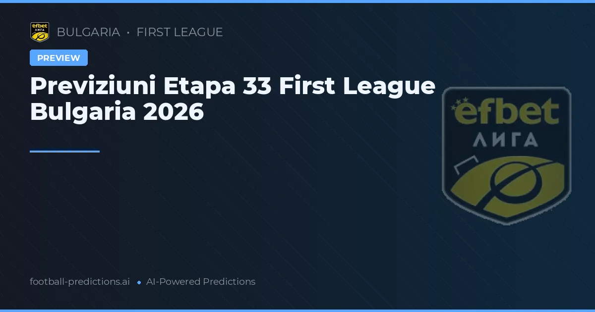 Previziuni Etapa 33 First League Bulgaria 2026