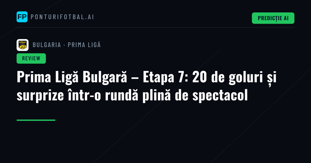 Prima Ligă Bulgară – Etapa 7: 20 de goluri și surprize într-o rundă plină de spectacol