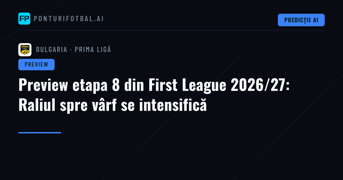 Preview etapa 8 din First League 2026/27: Raliul spre vârf se intensifică
