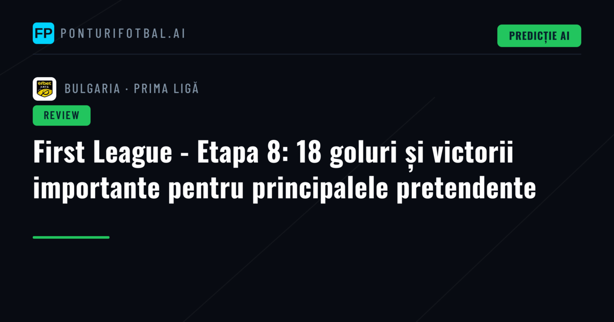 First League - Etapa 8: 18 goluri și victorii importante pentru principalele pretendente
