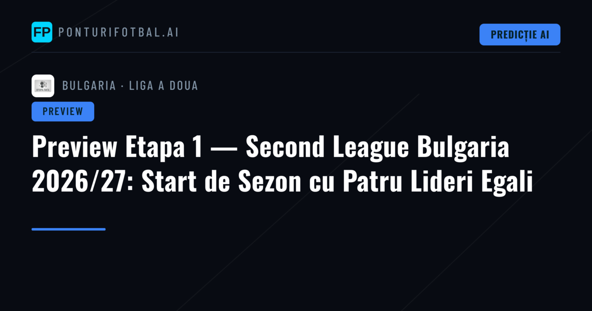 Preview Etapa 1 — Second League Bulgaria 2026/27: Start de Sezon cu Patru Lideri Egali