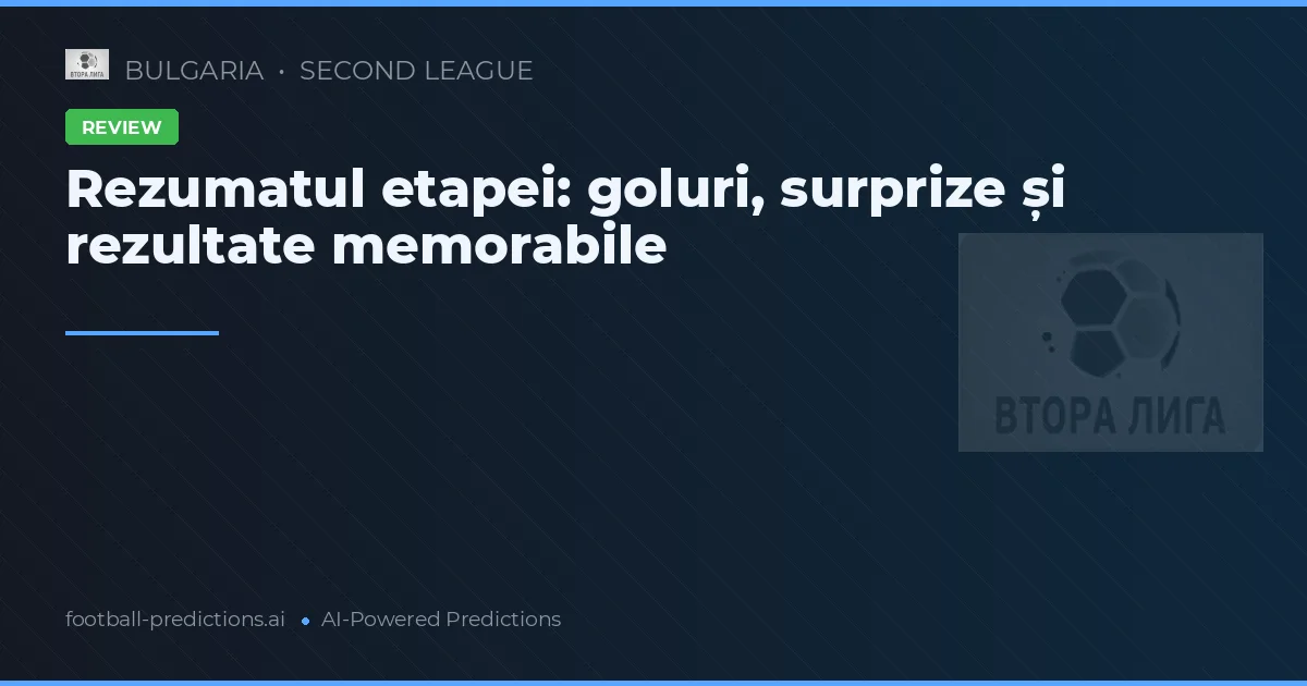 Rezumatul etapei: goluri, surprize și rezultate memorabile