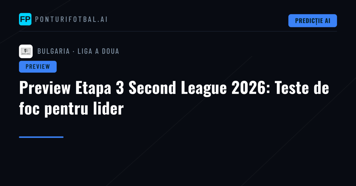 Preview Etapa 3 Second League 2026: Teste de foc pentru lider