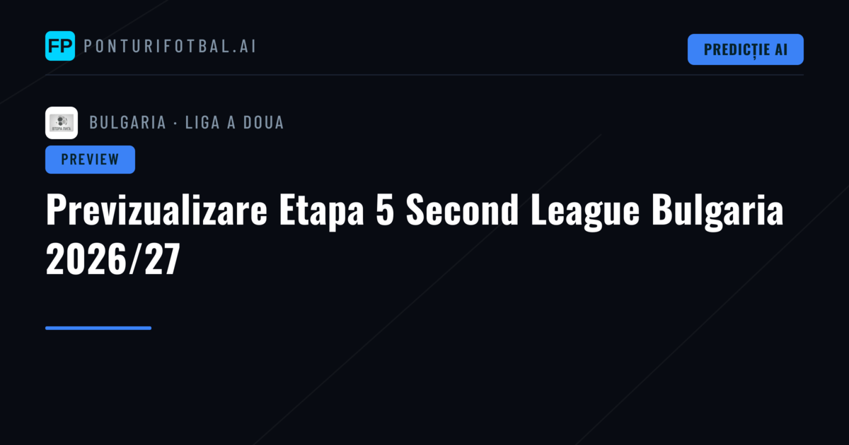 Previzualizare Etapa 5 Second League Bulgaria 2026/27