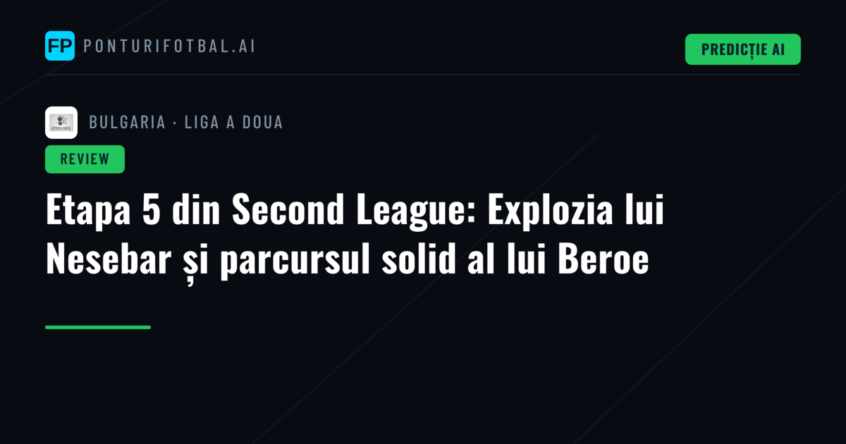 Etapa 5 din Second League: Explozia lui Nesebar și parcursul solid al lui Beroe