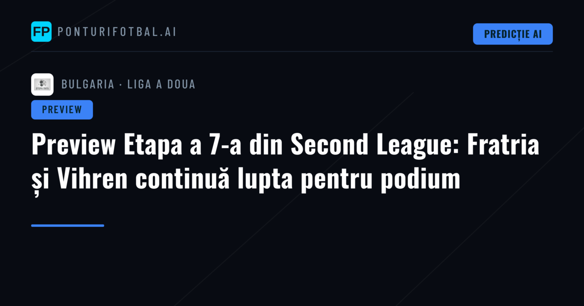 Preview Etapa a 7-a din Second League: Fratria și Vihren continuă lupta pentru podium