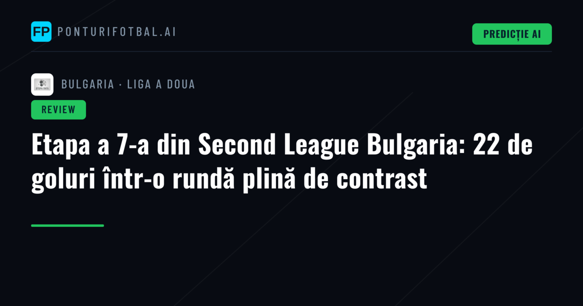 Etapa a 7-a din Second League Bulgaria: 22 de goluri într-o rundă plină de contrast