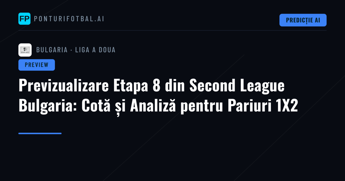 Previzualizare Etapa 8 din Second League Bulgaria: Cotă și Analiză pentru Pariuri 1X2