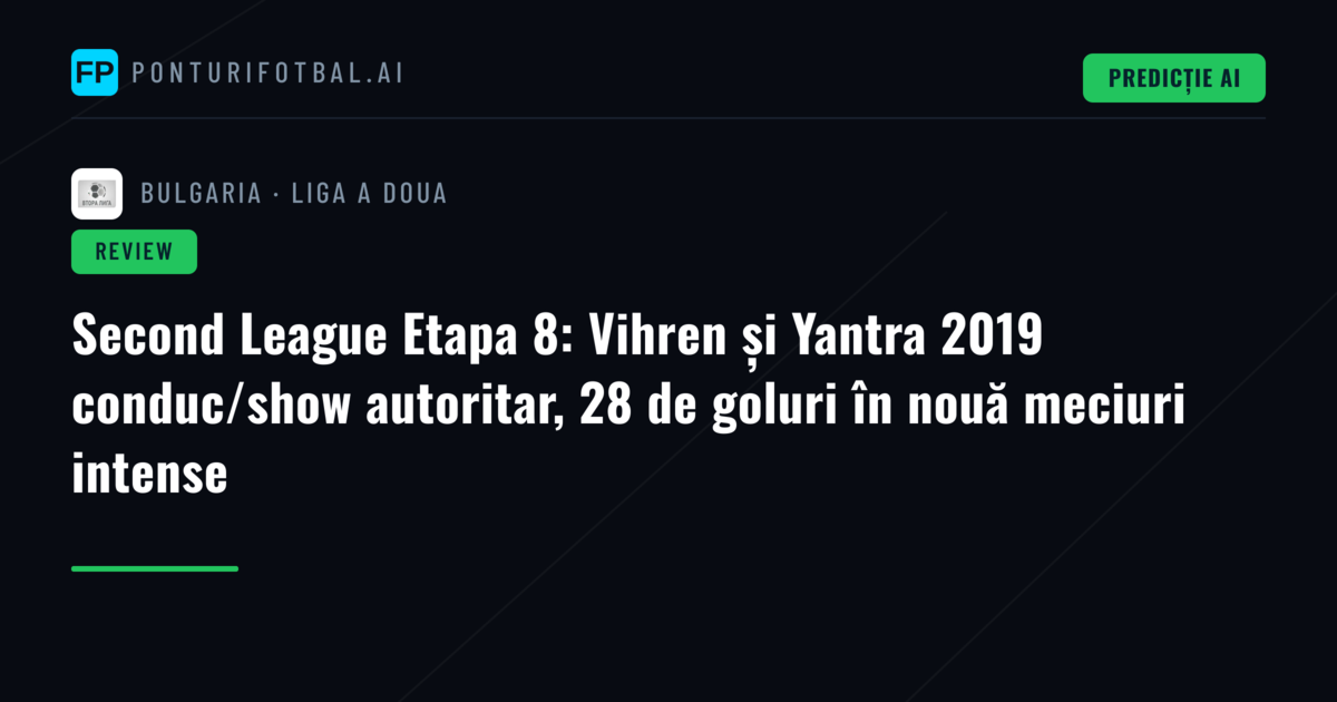 Second League Etapa 8: Vihren și Yantra 2019 conduc/show autoritar, 28 de goluri în nouă meciuri intense