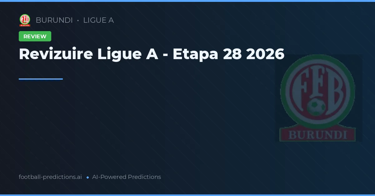 Revizuire Ligue A - Etapa 28 2026