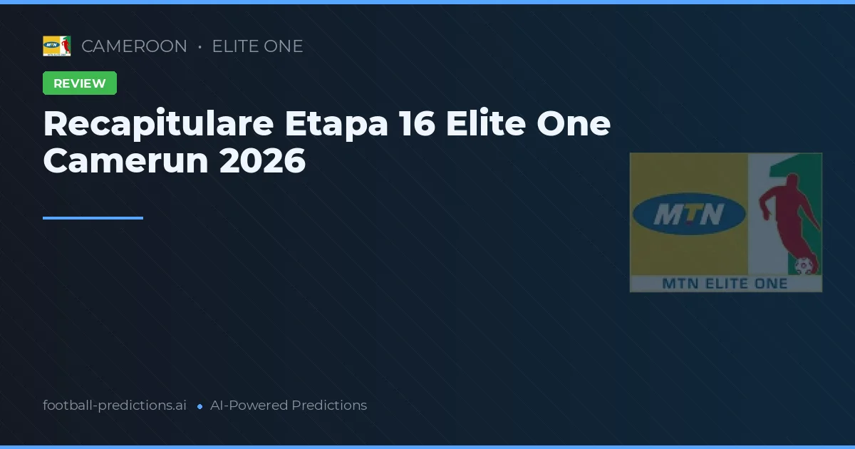 Recapitulare Etapa 16 Elite One Camerun 2026