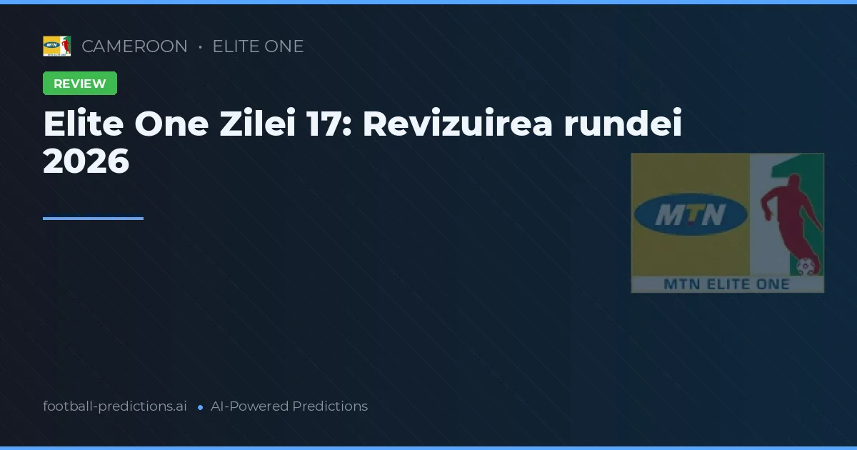 Elite One Zilei 17: Revizuirea rundei 2026