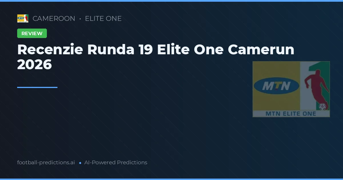 Recenzie Runda 19 Elite One Camerun 2026