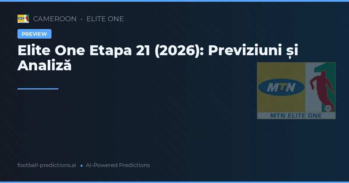 Elite One Etapa 21 (2026): Previziuni și Analiză