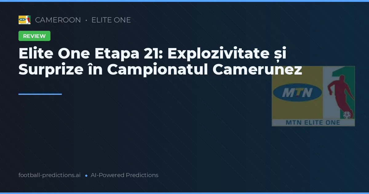 Elite One Etapa 21: Explozivitate și Surprize în Campionatul Camerunez