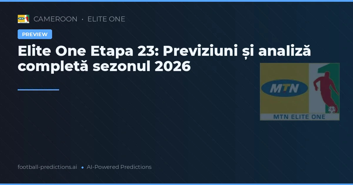 Elite One Etapa 23: Previziuni și analiză completă sezonul 2026