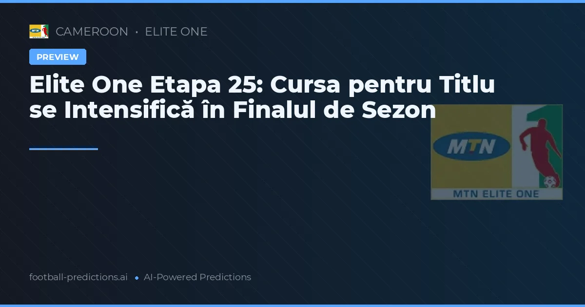 Elite One Etapa 25: Cursa pentru Titlu se Intensifică în Finalul de Sezon