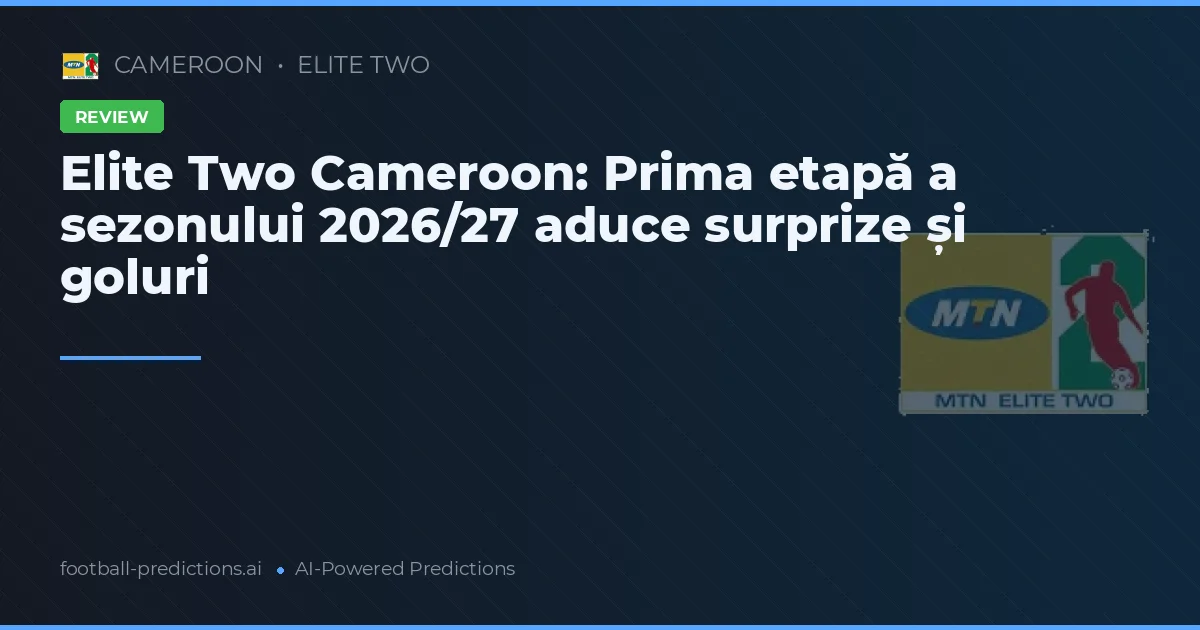 Elite Two Cameroon: Prima etapă a sezonului 2026/27 aduce surprize și goluri