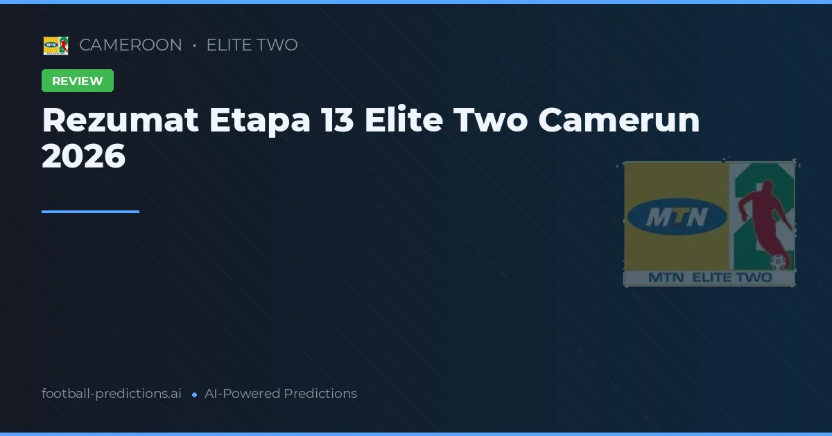 Rezumat Etapa 13 Elite Two Camerun 2026