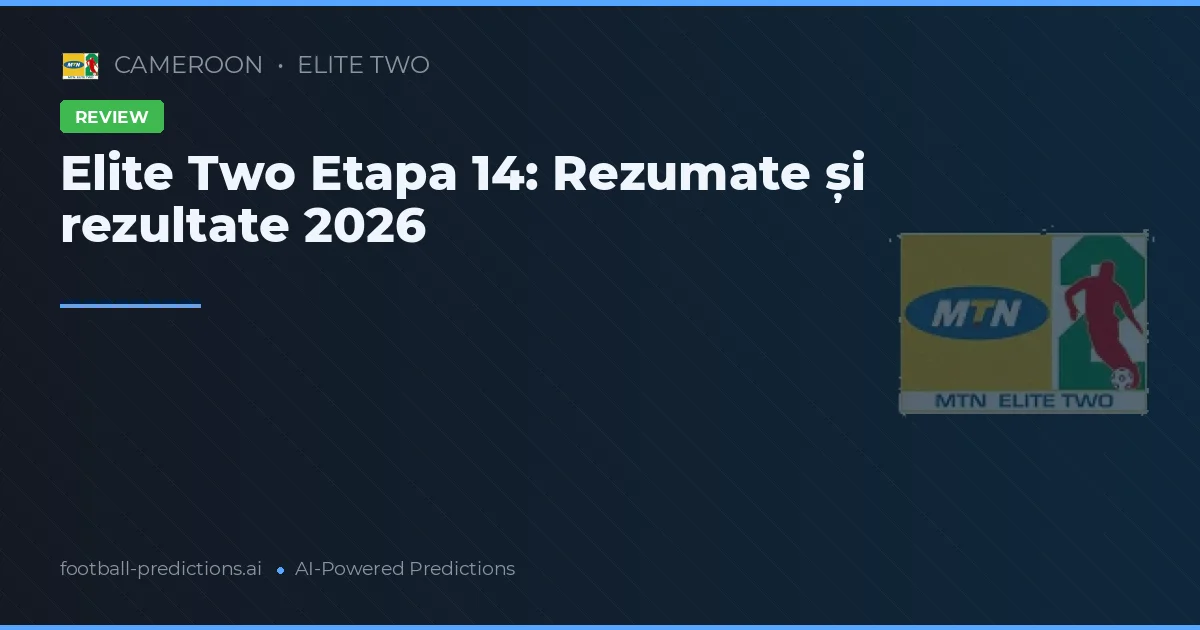 Elite Two Etapa 14: Rezumate și rezultate 2026