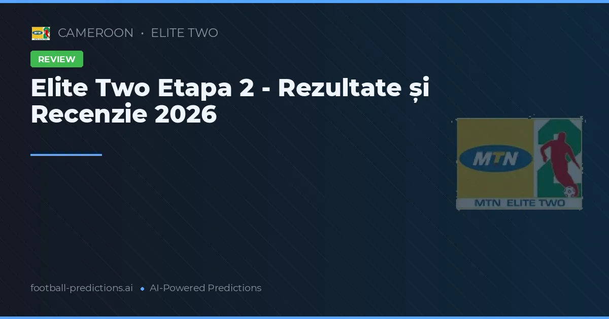 Elite Two Etapa 2 - Rezultate și Recenzie 2026