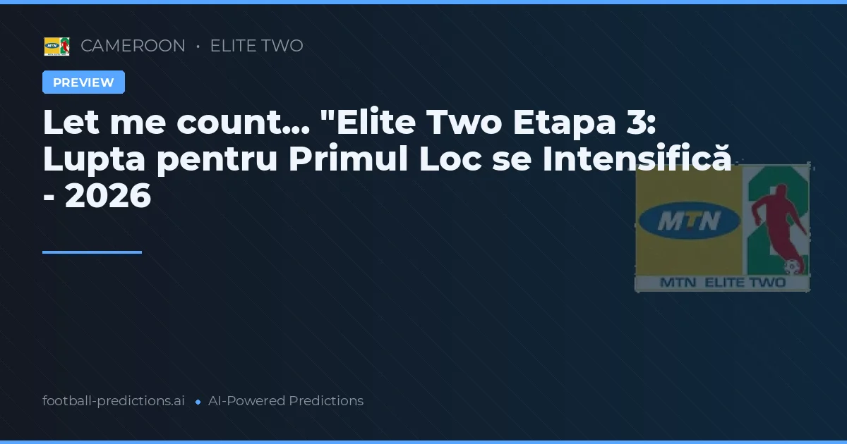 Let me count... "Elite Two Etapa 3: Lupta pentru Primul Loc se Intensifică - 2026