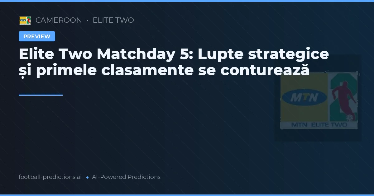 Elite Two Matchday 5: Lupte strategice și primele clasamente se conturează