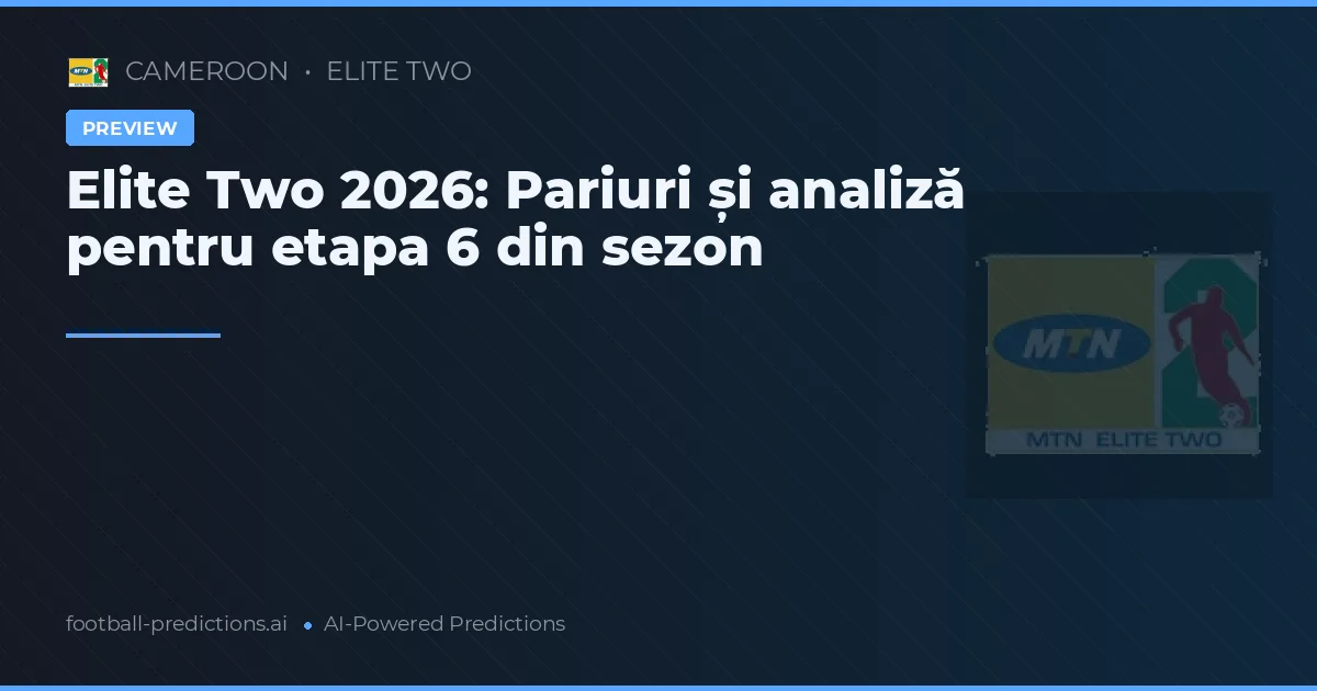 Elite Two 2026: Pariuri și analiză pentru etapa 6 din sezon