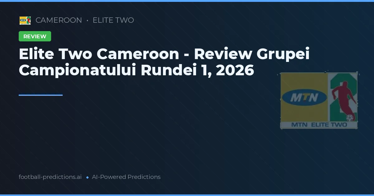 Elite Two Cameroon - Review Grupei Campionatului Rundei 1, 2026