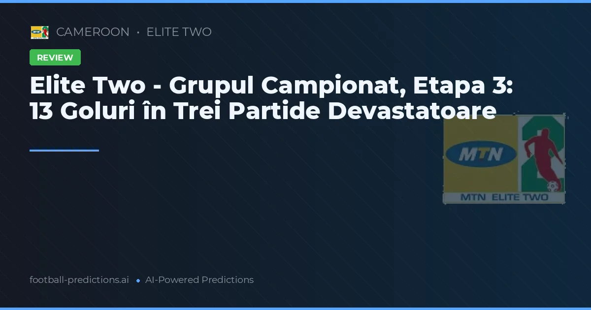 Elite Two - Grupul Campionat, Etapa 3: 13 Goluri în Trei Partide Devastatoare