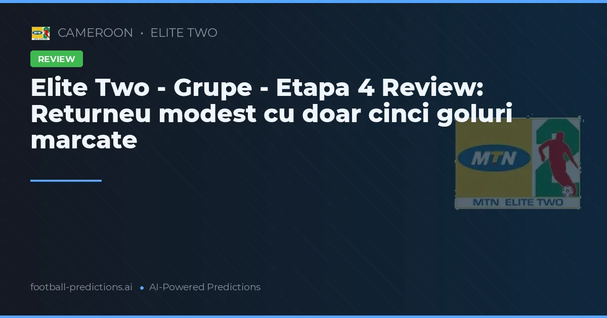 Elite Two - Grupe - Etapa 4 Review: Returneu modest cu doar cinci goluri marcate