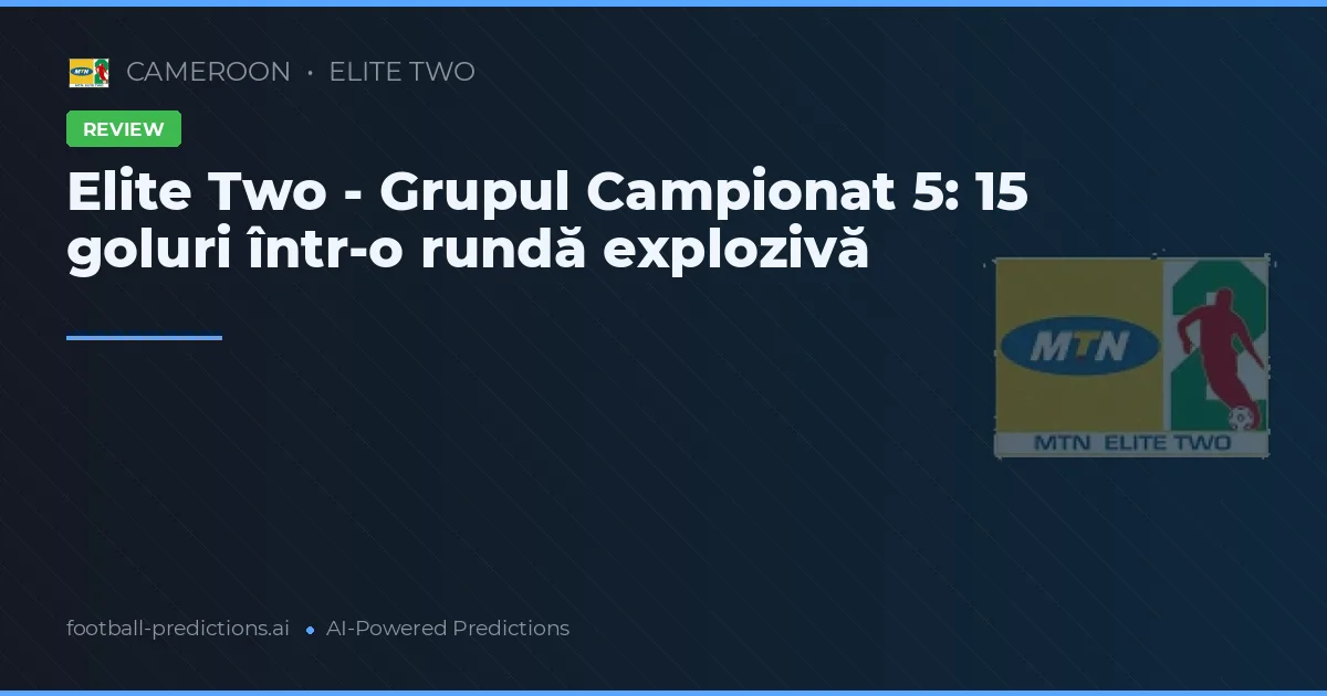 Elite Two - Grupul Campionat 5: 15 goluri într-o rundă explozivă