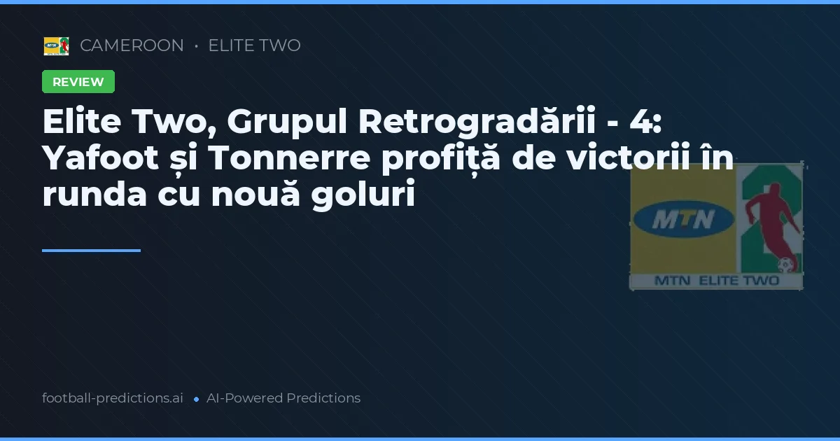 Elite Two, Grupul Retrogradării - 4: Yafoot și Tonnerre profiță de victorii în runda cu nouă goluri