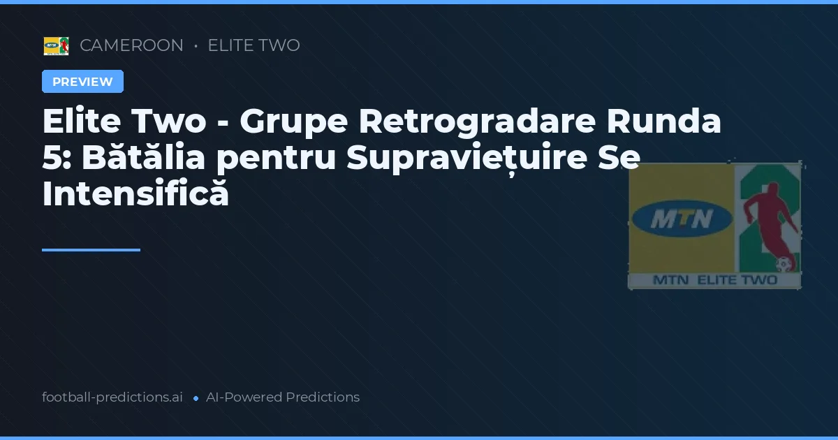 Elite Two - Grupe Retrogradare Runda 5: Bătălia pentru Supraviețuire Se Intensifică