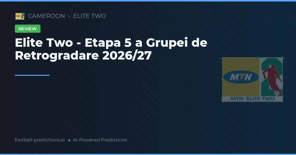 Elite Two - Etapa 5 a Grupei de Retrogradare 2026/27