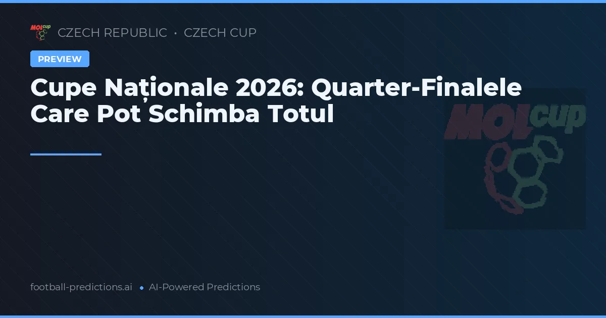 Cupe Naționale 2026: Quarter-Finalele Care Pot Schimba Totul