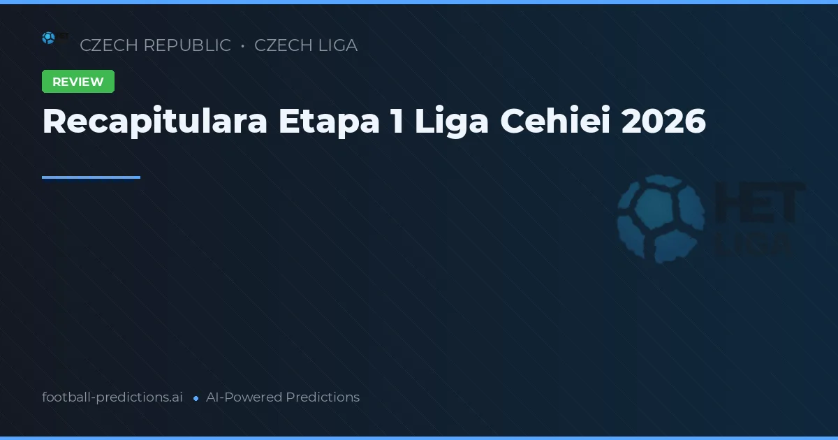 Recapitulara Etapa 1 Liga Cehiei 2026