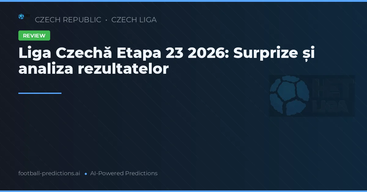 Liga Czechă Etapa 23 2026: Surprize și analiza rezultatelor