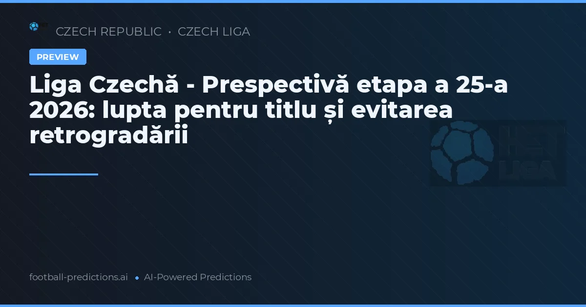 Liga Czechă - Prespectivă etapa a 25-a 2026: lupta pentru titlu și evitarea retrogradării