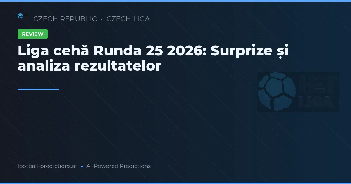 Liga cehă Runda 25 2026: Surprize și analiza rezultatelor