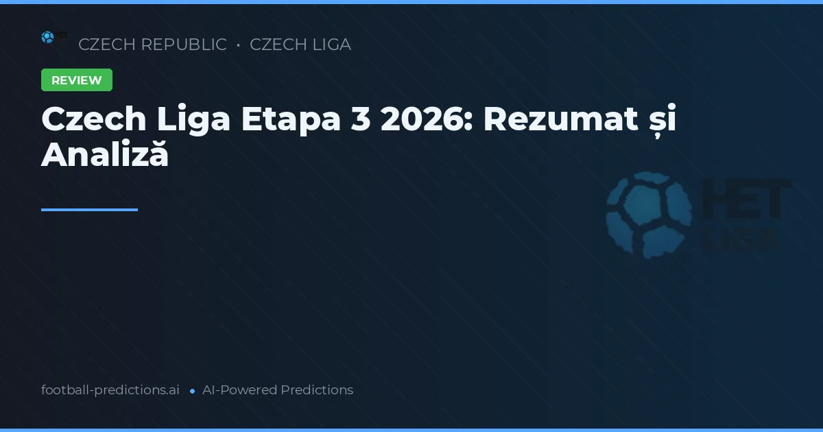 Czech Liga Etapa 3 2026: Rezumat și Analiză