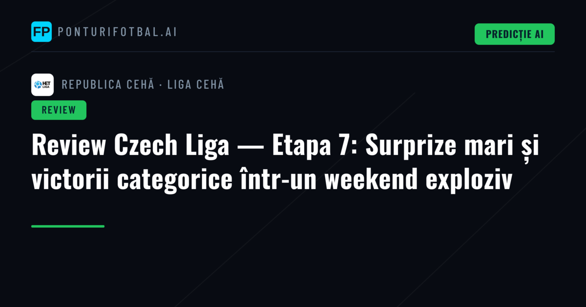 Review Czech Liga — Etapa 7: Surprize mari și victorii categorice într-un weekend exploziv