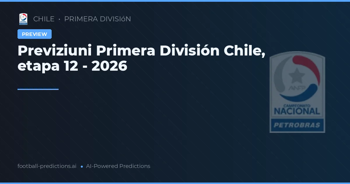 Previziuni Primera División Chile, etapa 12 - 2026