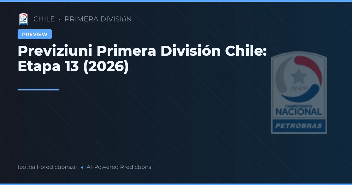 Previziuni Primera División Chile: Etapa 13 (2026)