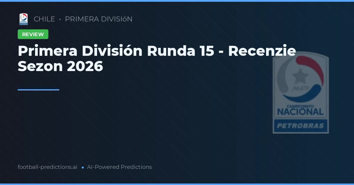 Primera División Runda 15 - Recenzie Sezon 2026