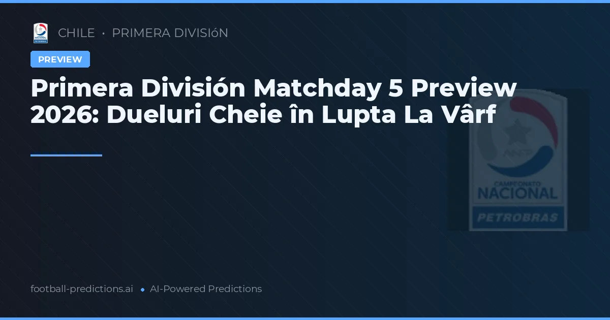Primera División Matchday 5 Preview 2026: Dueluri Cheie în Lupta La Vârf