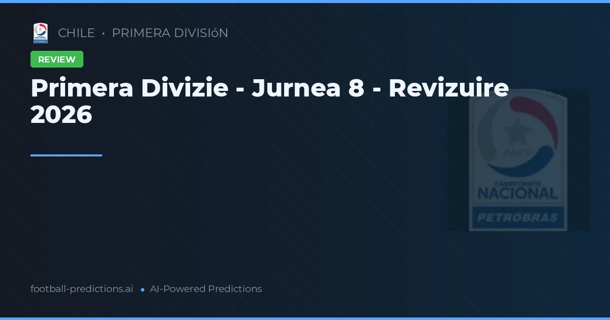 Primera Divizie - Jurnea 8 - Revizuire 2026