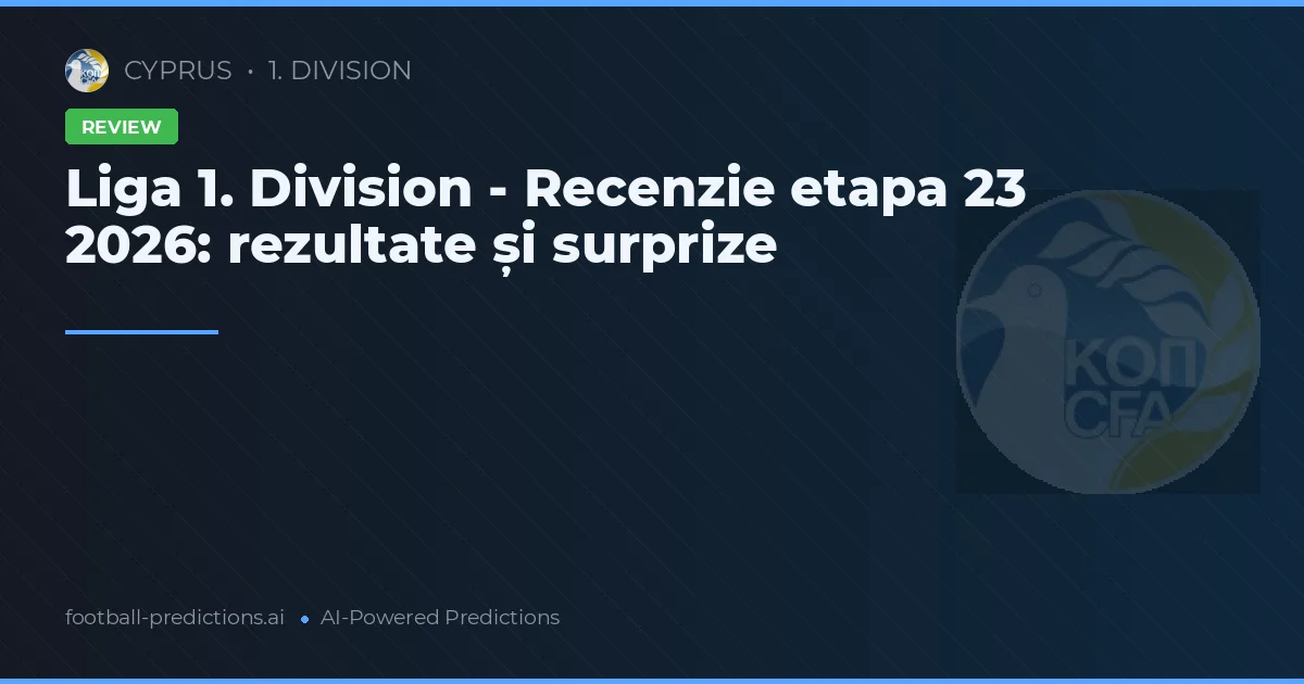 Liga 1. Division - Recenzie etapa 23 2026: rezultate și surprize