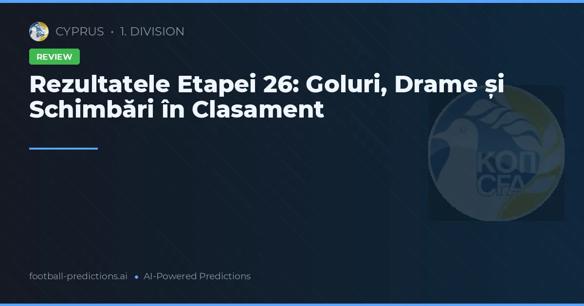 Rezultatele Etapei 26: Goluri, Drame și Schimbări în Clasament